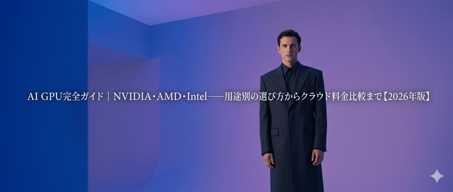 AI GPU完全ガイド｜NVIDIA・AMD・Intel——用途別の選び方からクラウド料金比較まで【2026年版】