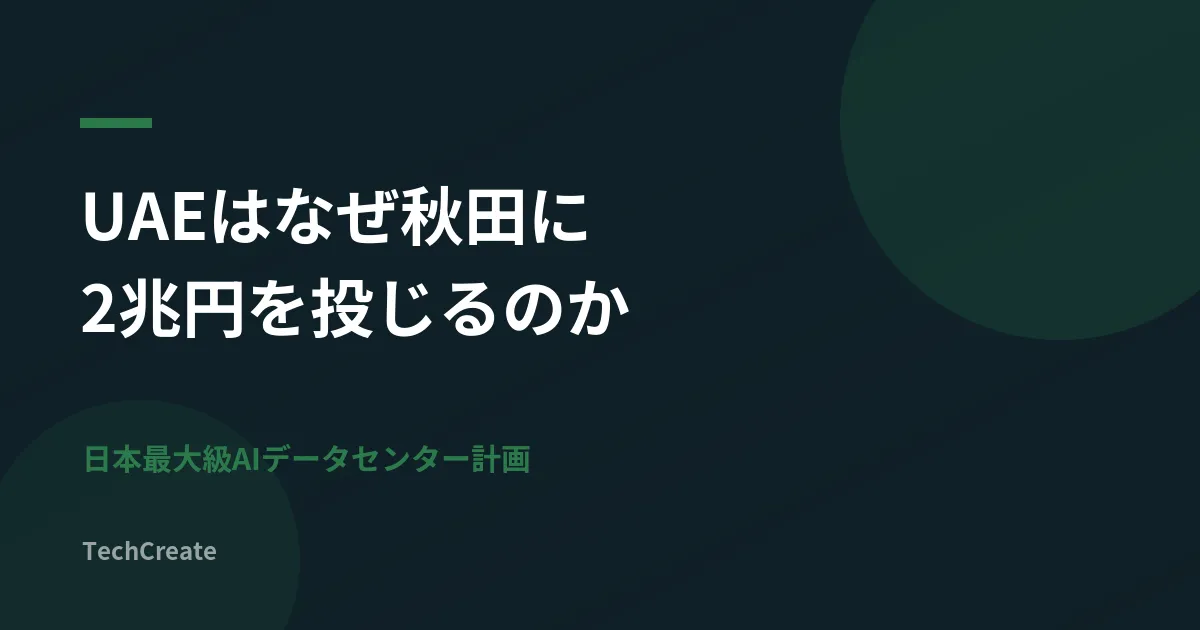 UAEはなぜ秋田に2兆円を投じるのか。日本最大級AIデータセンター計画の論点整理