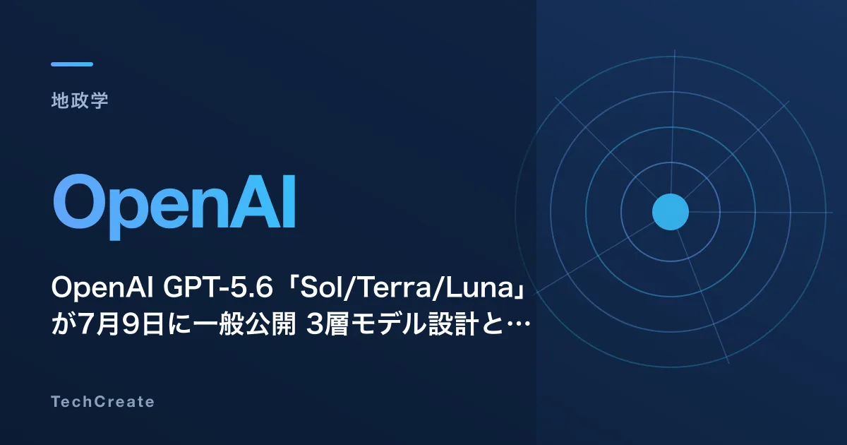 OpenAI GPT-5.6「Sol/Terra/Luna」が7月9日に一般公開——3層モデル設計と政府承認が示すAI開発の新フェーズ