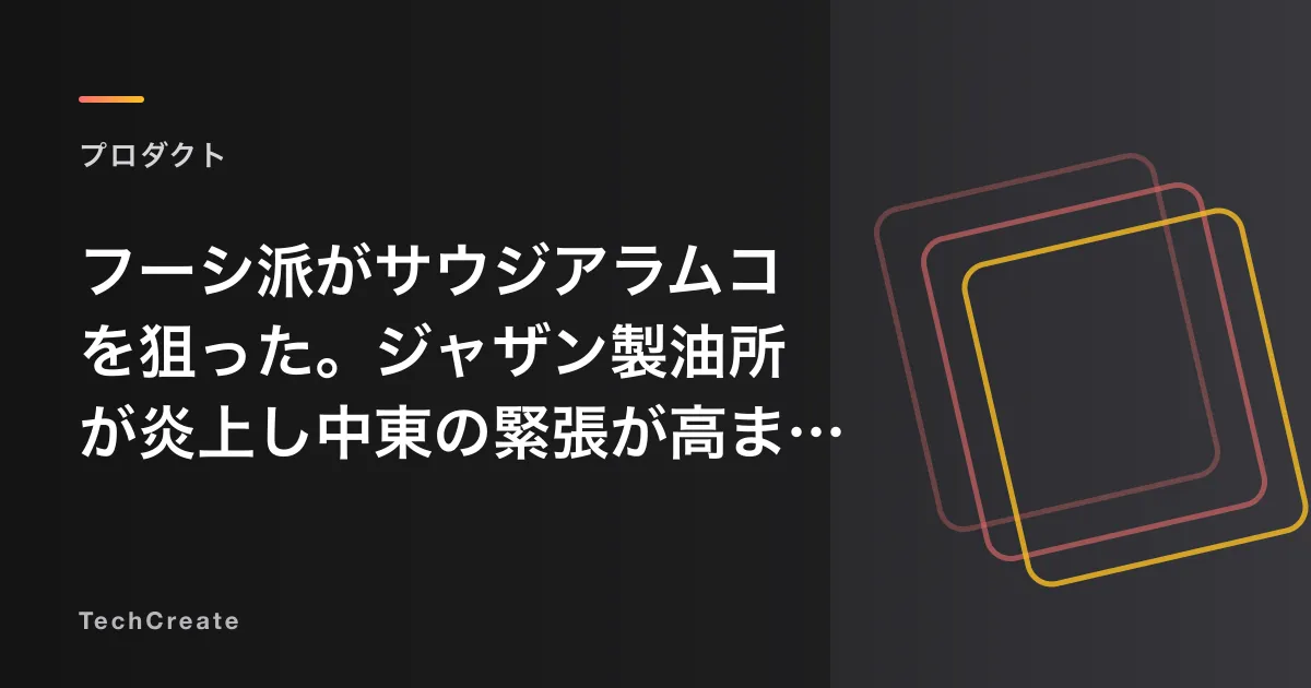 フーシ派がサウジアラムコを狙った。ジャザン製油所が炎上し中東の緊張が高まる