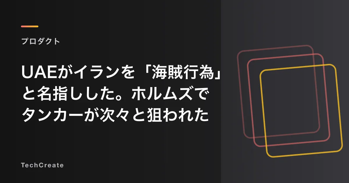 UAEがイランを「海賊行為」と名指しした。ホルムズでタンカーが次々と狙われた