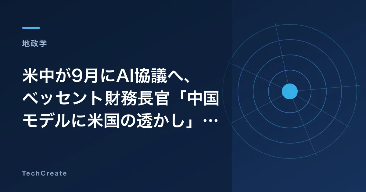 米中が9月にAI協議へ、ベッセント財務長官「中国モデルに米国の透かし」発言で対話と規制の綱引き表面化